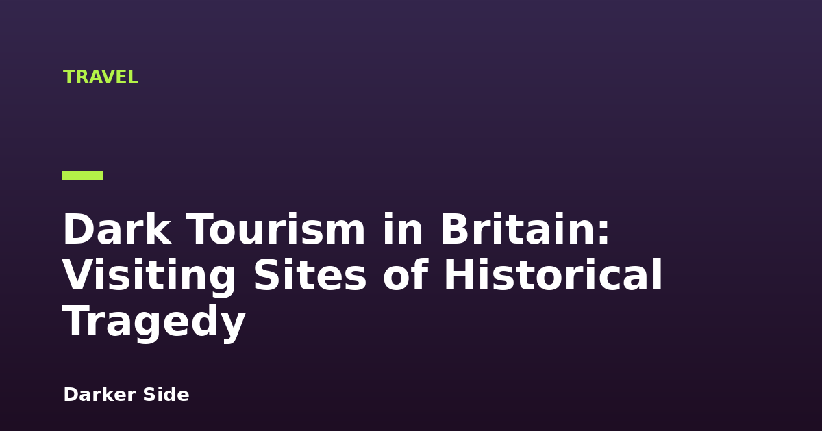 Dark Tourism in Britain: Visiting Sites of Historical Tragedy